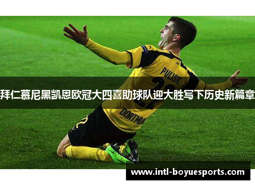 拜仁慕尼黑凯恩欧冠大四喜助球队迎大胜写下历史新篇章