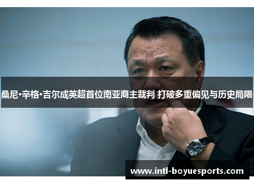 桑尼·辛格·吉尔成英超首位南亚裔主裁判 打破多重偏见与历史局限